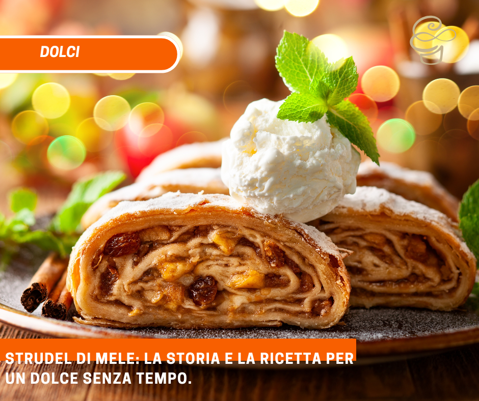 Strudel di mele: la storia e la ricetta per un dolce senza tempo.